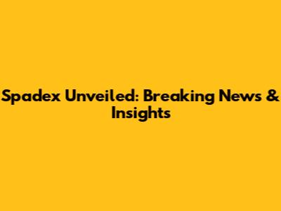 Spadex Unveiled: Breaking News & Insights