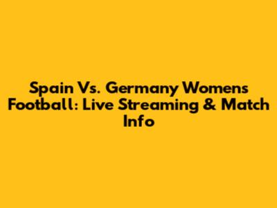 Spain Vs. Germany Women's Football: Live Streaming & Match Info
