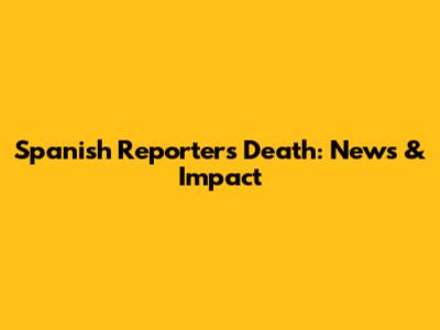 Spanish Reporter's Death: News & Impact