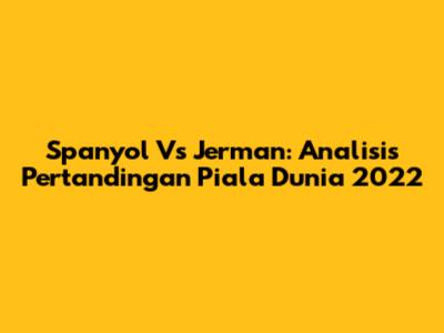 Spanyol Vs Jerman: Analisis Pertandingan Piala Dunia 2022