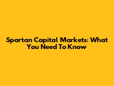 Spartan Capital Markets: What You Need To Know