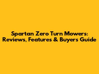 Spartan Zero Turn Mowers: Reviews, Features & Buyer's Guide