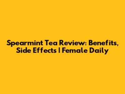 Spearmint Tea Review: Benefits, Side Effects | Female Daily