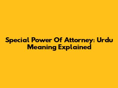 Special Power Of Attorney: Urdu Meaning Explained