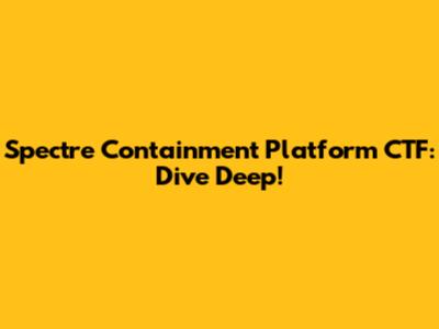 Spectre Containment Platform CTF: Dive Deep!