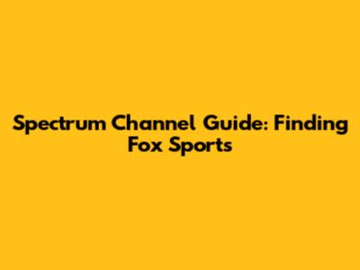 Spectrum Channel Guide: Finding Fox Sports