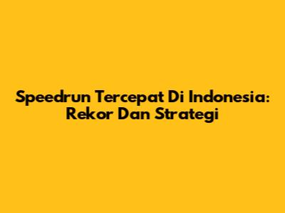 Speedrun Tercepat Di Indonesia: Rekor Dan Strategi