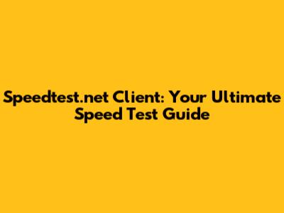 Speedtest.net Client: Your Ultimate Speed Test Guide