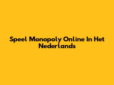 Speel Monopoly Online In Het Nederlands