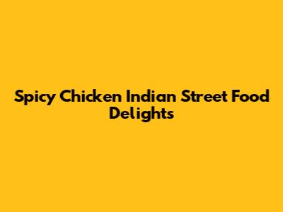 Spicy Chicken Indian Street Food Delights