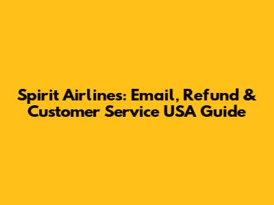 Spirit Airlines: Email, Refund & Customer Service USA Guide