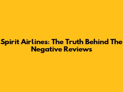 Spirit Airlines: The Truth Behind The Negative Reviews