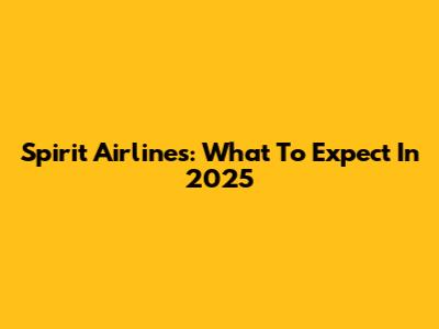 Spirit Airlines: What To Expect In 2025