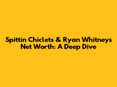 Spittin' Chiclets & Ryan Whitney's Net Worth: A Deep Dive