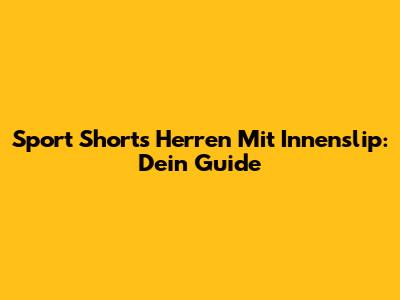 Sport Shorts Herren Mit Innenslip: Dein Guide