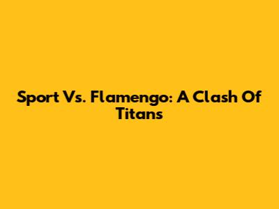 Sport Vs. Flamengo: A Clash Of Titans