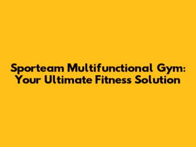 Sporteam Multifunctional Gym: Your Ultimate Fitness Solution