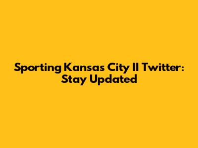 Sporting Kansas City II Twitter: Stay Updated