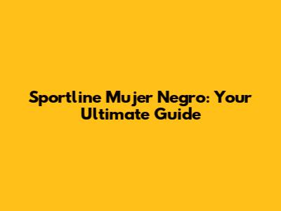 Sportline Mujer Negro: Your Ultimate Guide