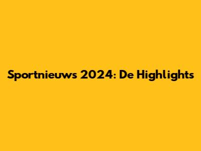 Sportnieuws 2024: De Highlights