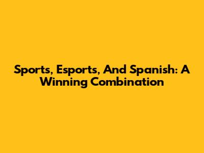 Sports, Esports, And Spanish: A Winning Combination