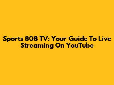 Sports 808 TV: Your Guide To Live Streaming On YouTube
