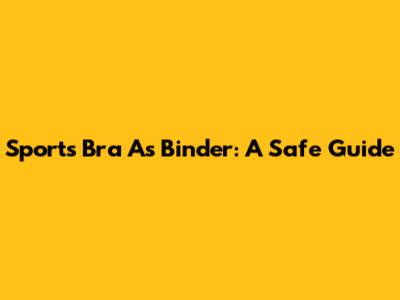 Sports Bra As Binder: A Safe Guide