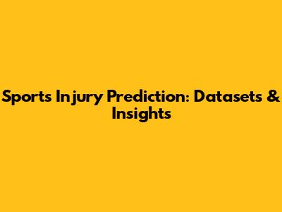 Sports Injury Prediction: Datasets & Insights