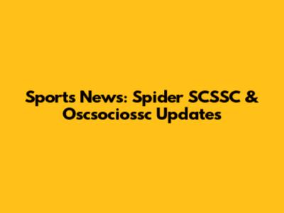 Sports News: Spider SCSSC & Oscsociossc Updates