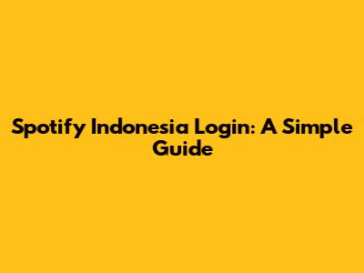 Spotify Indonesia Login: A Simple Guide