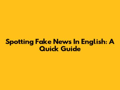Spotting Fake News In English: A Quick Guide