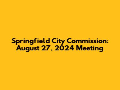 Springfield City Commission: August 27, 2024 Meeting