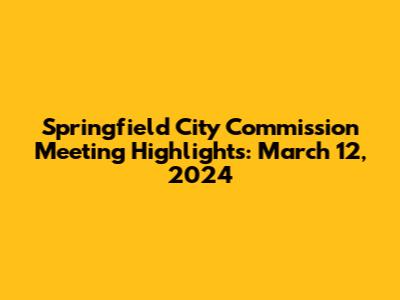 Springfield City Commission Meeting Highlights: March 12, 2024