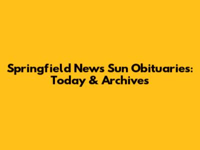 Springfield News Sun Obituaries: Today & Archives