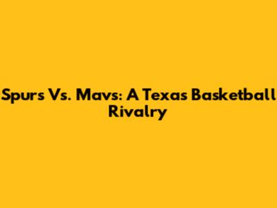 Spurs Vs. Mavs: A Texas Basketball Rivalry