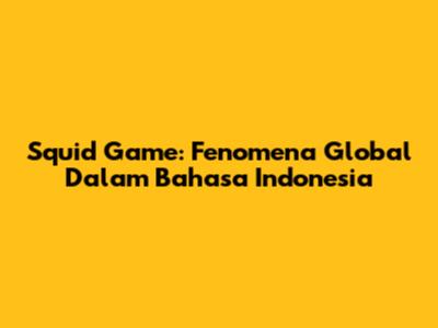 Squid Game: Fenomena Global Dalam Bahasa Indonesia