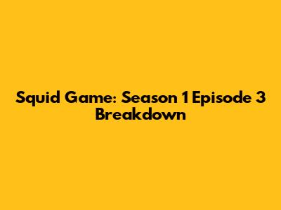Squid Game: Season 1 Episode 3 Breakdown