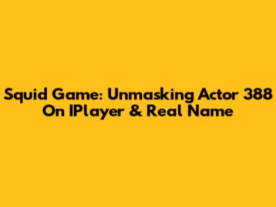 Squid Game: Unmasking Actor 388 On IPlayer & Real Name