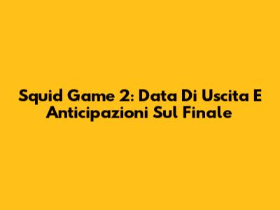 Squid Game 2: Data Di Uscita E Anticipazioni Sul Finale