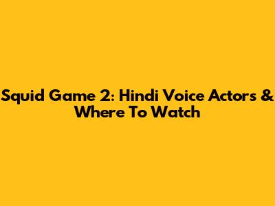 Squid Game 2: Hindi Voice Actors & Where To Watch