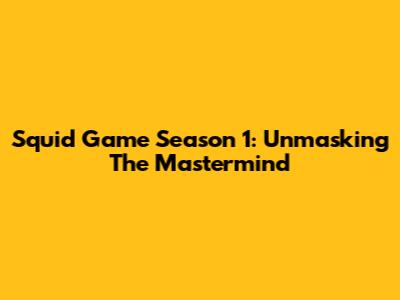 Squid Game Season 1: Unmasking The Mastermind