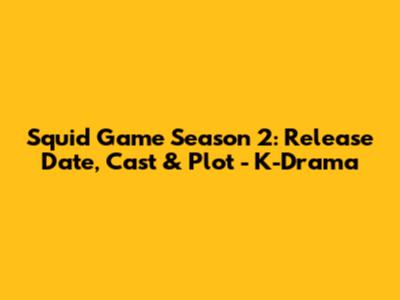 Squid Game Season 2: Release Date, Cast & Plot - K-Drama