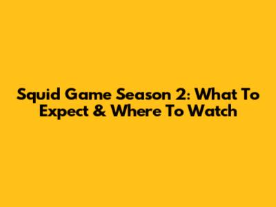 Squid Game Season 2: What To Expect & Where To Watch