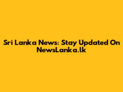 Sri Lanka News: Stay Updated On NewsLanka.lk