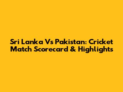 Sri Lanka Vs Pakistan: Cricket Match Scorecard & Highlights
