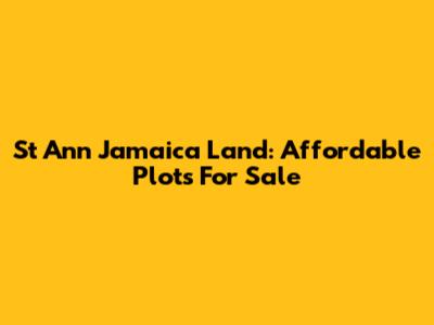 St Ann Jamaica Land: Affordable Plots For Sale