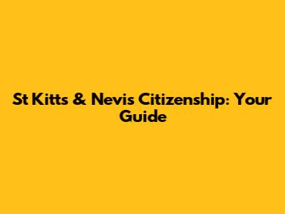 St Kitts & Nevis Citizenship: Your Guide