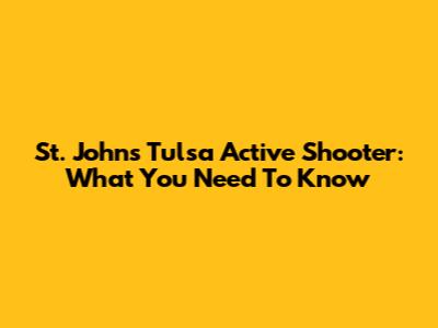 St. John's Tulsa Active Shooter: What You Need To Know