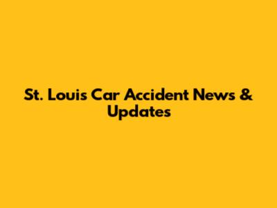 St. Louis Car Accident News & Updates