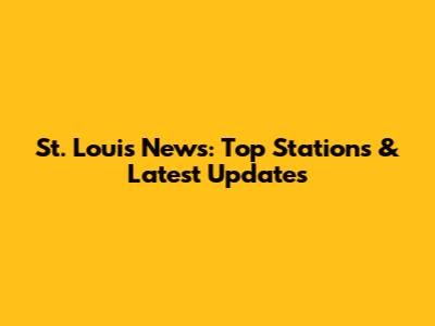 St. Louis News: Top Stations & Latest Updates